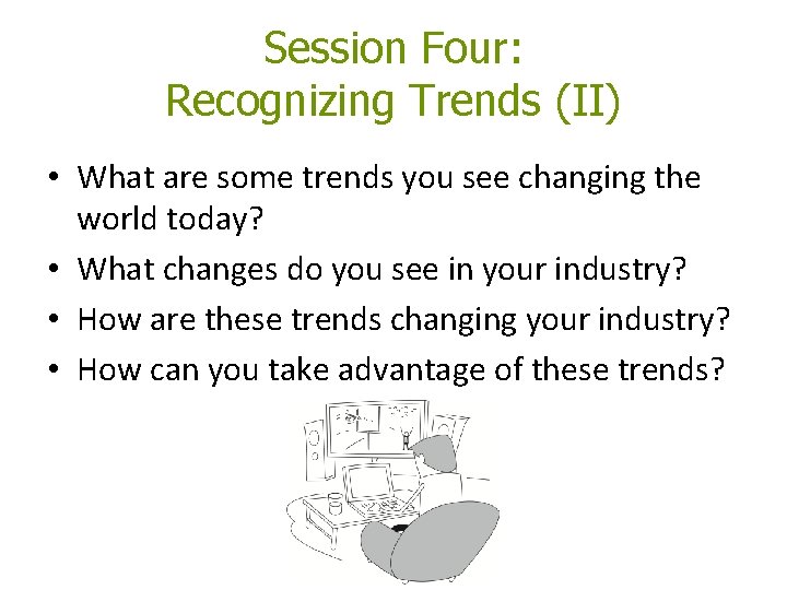 Session Four: Recognizing Trends (II) • What are some trends you see changing the Session Four: Recognizing Trends (II) • What are some trends you see changing the