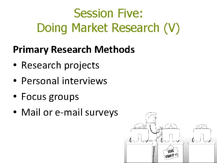 Session Five: Doing Market Research (V) Primary Research Methods • Research projects • Personal Session Five: Doing Market Research (V) Primary Research Methods • Research projects • Personal