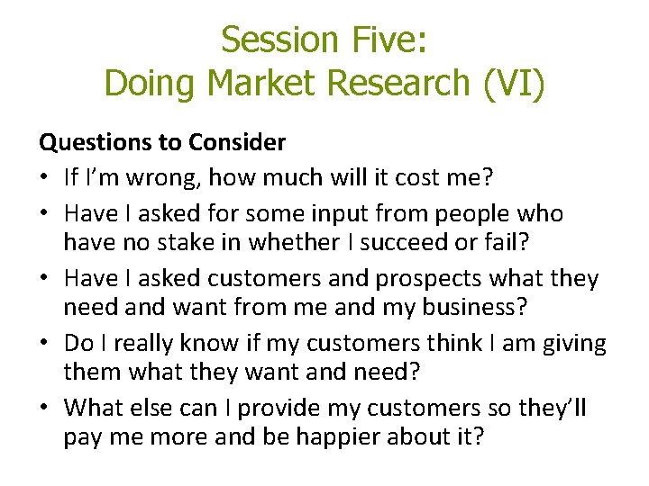 Session Five: Doing Market Research (VI) Questions to Consider • If I’m wrong, how Session Five: Doing Market Research (VI) Questions to Consider • If I’m wrong, how