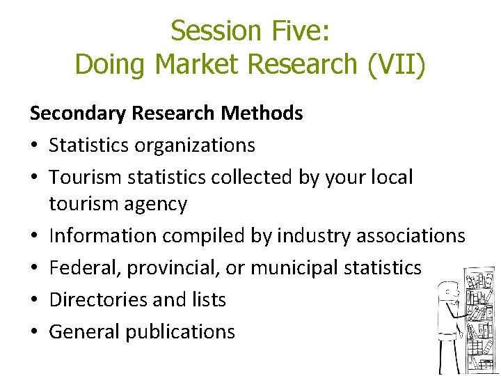 Session Five: Doing Market Research (VII) Secondary Research Methods • Statistics organizations • Tourism Session Five: Doing Market Research (VII) Secondary Research Methods • Statistics organizations • Tourism