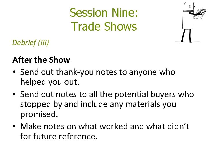 Session Nine: Trade Shows Debrief (III) After the Show • Send out thank-you notes Session Nine: Trade Shows Debrief (III) After the Show • Send out thank-you notes