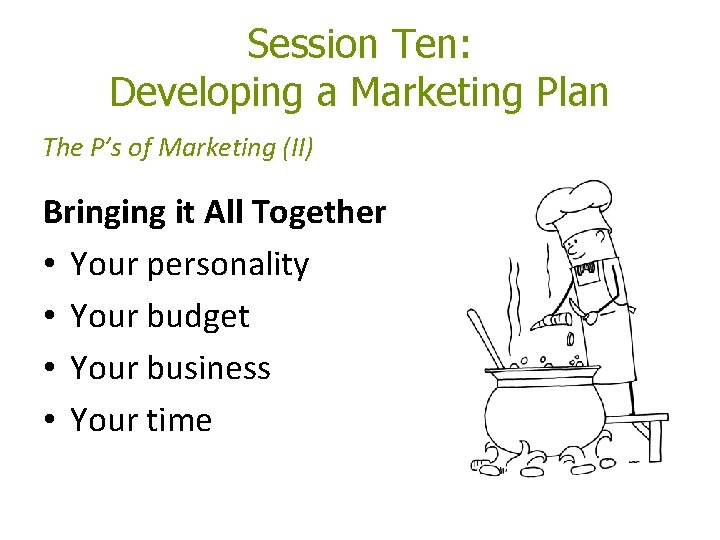 Session Ten: Developing a Marketing Plan The P’s of Marketing (II) Bringing it All Session Ten: Developing a Marketing Plan The P’s of Marketing (II) Bringing it All