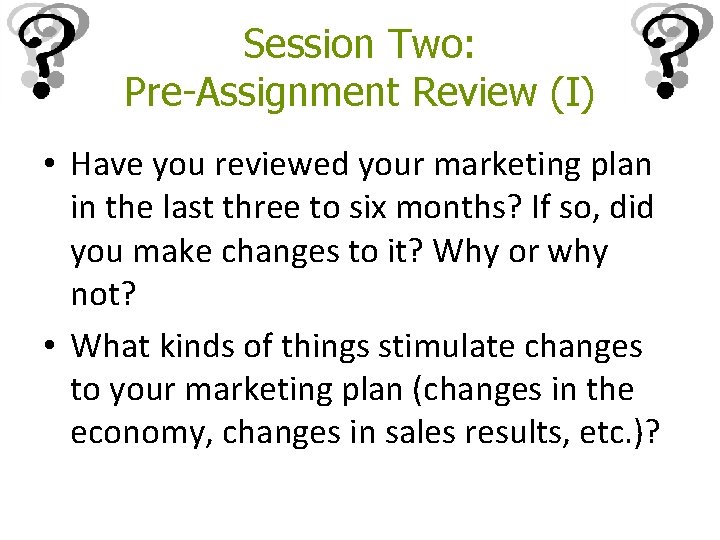 Session Two: Pre-Assignment Review (I) • Have you reviewed your marketing plan in the Session Two: Pre-Assignment Review (I) • Have you reviewed your marketing plan in the
