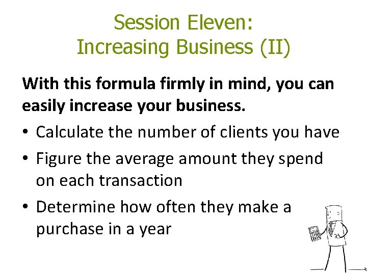 Session Eleven: Increasing Business (II) With this formula firmly in mind, you can easily Session Eleven: Increasing Business (II) With this formula firmly in mind, you can easily