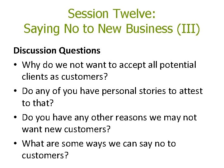 Session Twelve: Saying No to New Business (III) Discussion Questions • Why do we Session Twelve: Saying No to New Business (III) Discussion Questions • Why do we