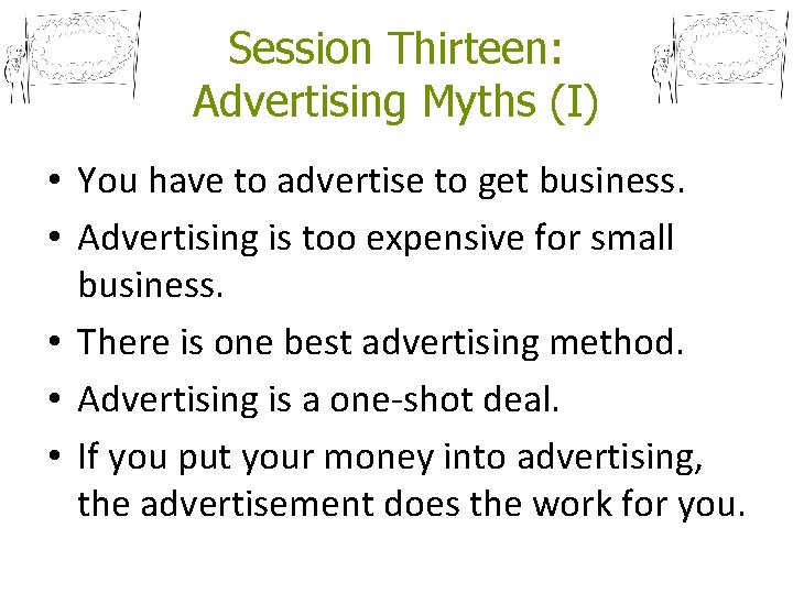 Session Thirteen: Advertising Myths (I) • You have to advertise to get business. • Session Thirteen: Advertising Myths (I) • You have to advertise to get business. •