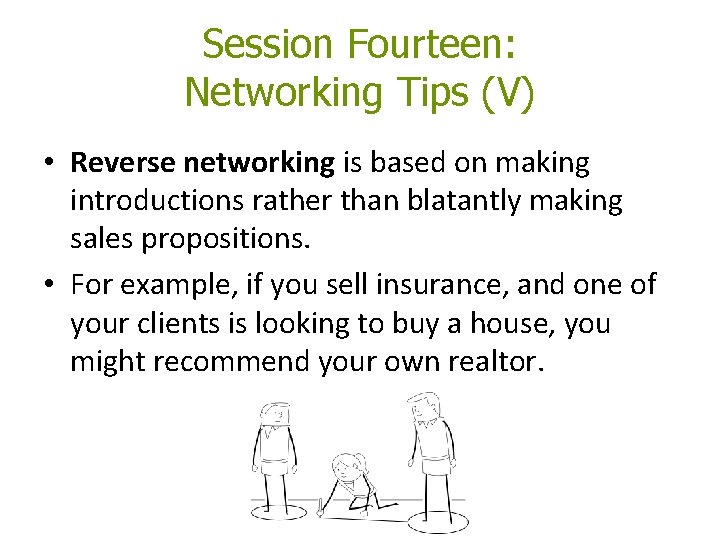 Session Fourteen: Networking Tips (V) • Reverse networking is based on making introductions rather Session Fourteen: Networking Tips (V) • Reverse networking is based on making introductions rather
