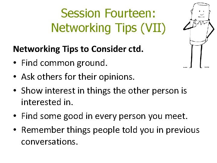 Session Fourteen: Networking Tips (VII) Networking Tips to Consider ctd. • Find common ground. Session Fourteen: Networking Tips (VII) Networking Tips to Consider ctd. • Find common ground.