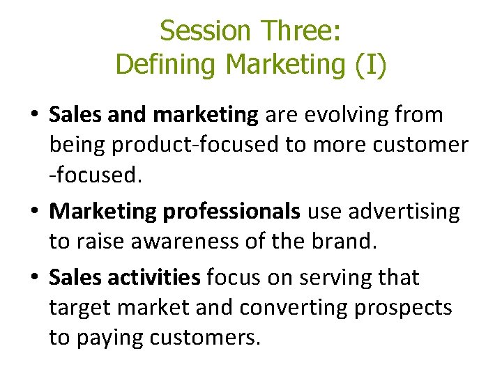 Session Three: Defining Marketing (I) • Sales and marketing are evolving from being product-focused Session Three: Defining Marketing (I) • Sales and marketing are evolving from being product-focused