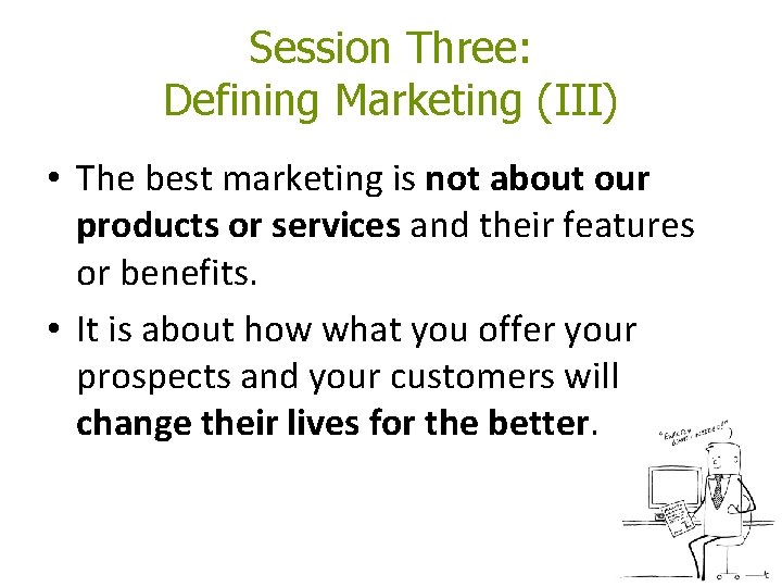 Session Three: Defining Marketing (III) • The best marketing is not about our products Session Three: Defining Marketing (III) • The best marketing is not about our products