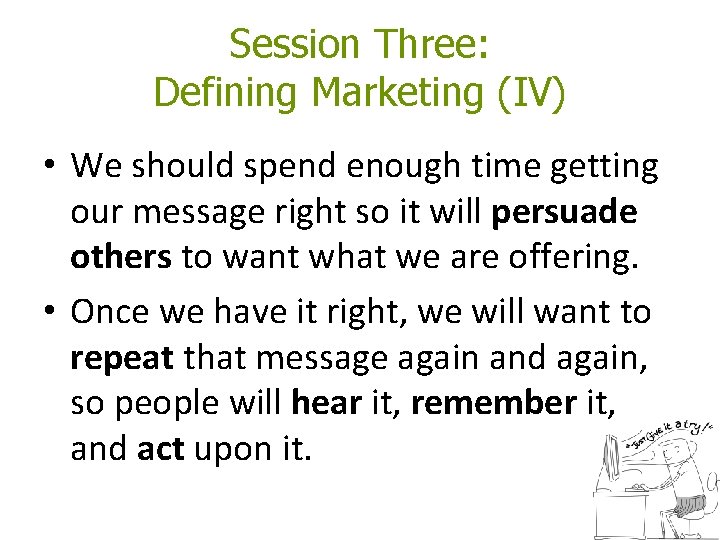 Session Three: Defining Marketing (IV) • We should spend enough time getting our message Session Three: Defining Marketing (IV) • We should spend enough time getting our message