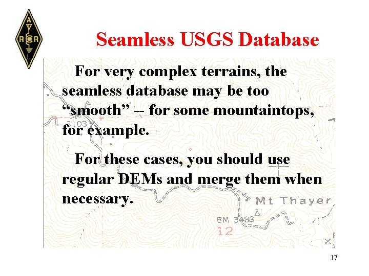 Seamless USGS Database For very complex terrains, the seamless database may be too “smooth”