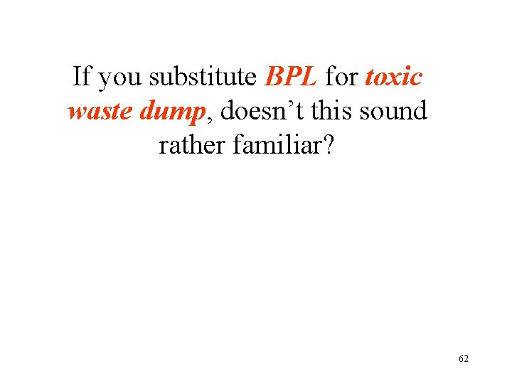 If you substitute BPL for toxic waste dump, doesn’t this sound rather familiar? 62
