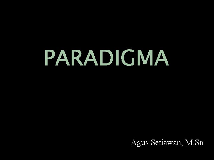 PARADIGMA Agus Setiawan, M. Sn 