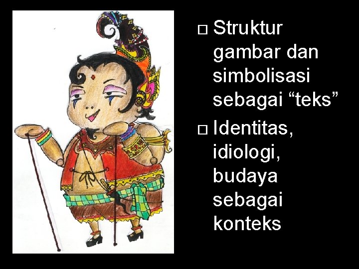 Struktur gambar dan simbolisasi sebagai “teks” Identitas, idiologi, budaya sebagai konteks 