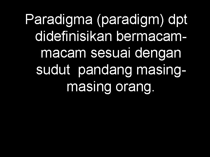 Paradigma (paradigm) dpt didefinisikan bermacam sesuai dengan sudut pandang masing orang. 