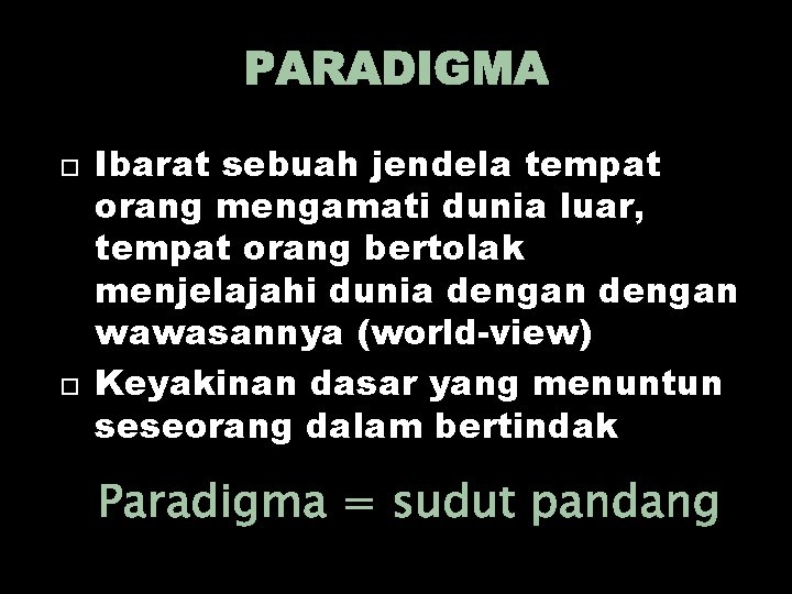 PARADIGMA Ibarat sebuah jendela tempat orang mengamati dunia luar, tempat orang bertolak menjelajahi dunia