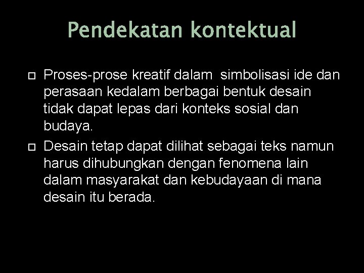 Pendekatan kontektual Proses-prose kreatif dalam simbolisasi ide dan perasaan kedalam berbagai bentuk desain tidak