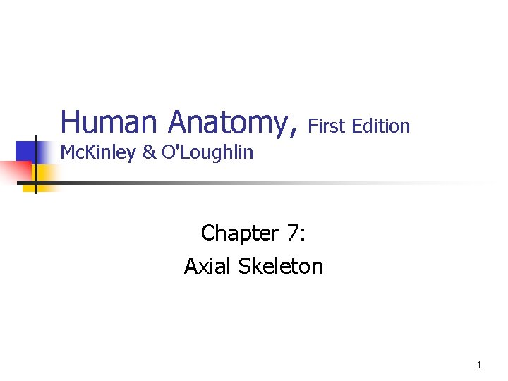 Human Anatomy, First Edition Mc. Kinley & O'Loughlin Chapter 7: Axial Skeleton 1 