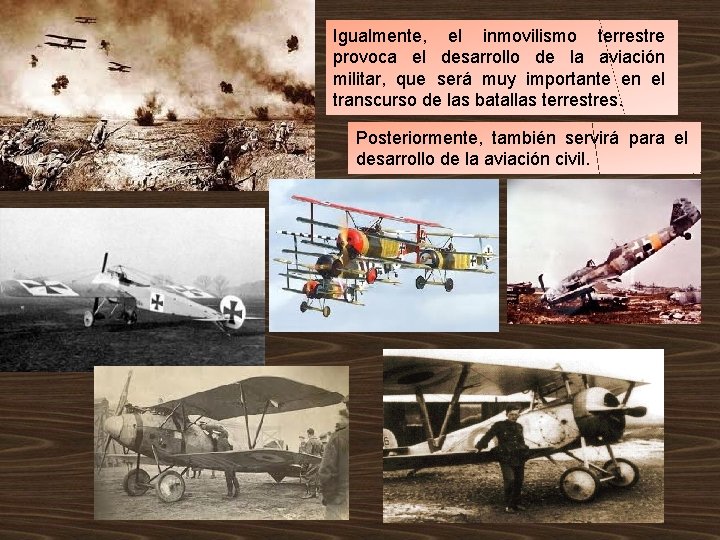 Igualmente, el inmovilismo terrestre provoca el desarrollo de la aviación militar, que será muy