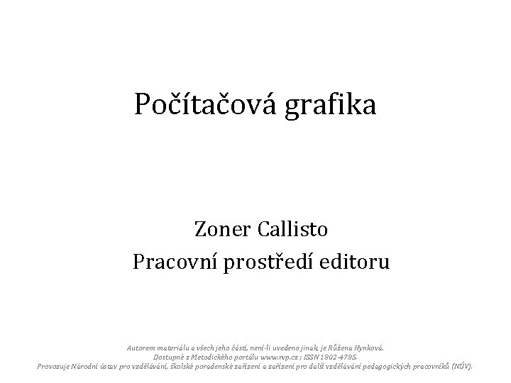 Počítačová grafika Zoner Callisto Pracovní prostředí editoru Autorem materiálu a všech jeho částí, není-li