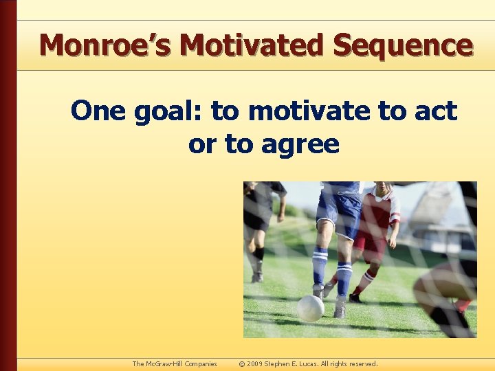 Monroe’s Motivated Sequence One goal: to motivate to act or to agree The Mc.