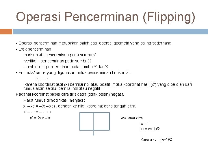 Operasi Pencerminan (Flipping) • Operasi pencerminan merupakan salah satu operasi geometri yang paling sederhana.