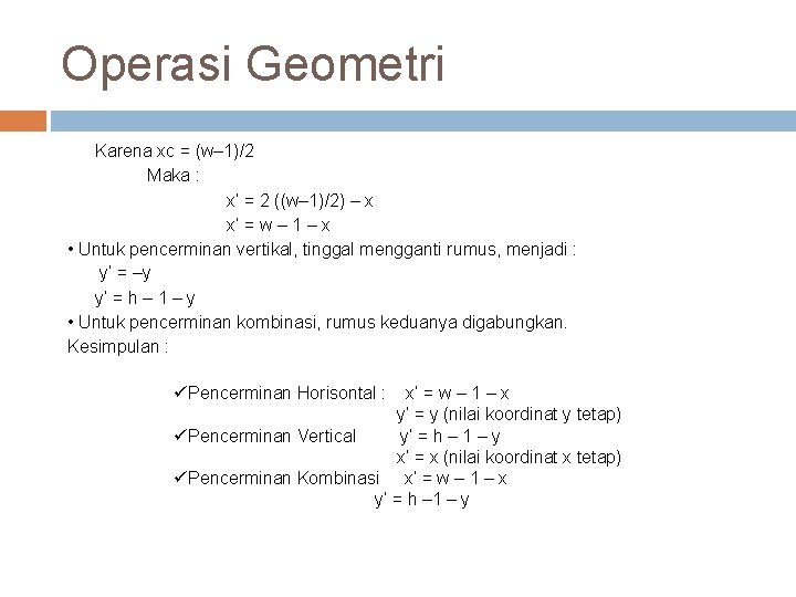 Operasi Geometri Karena xc = (w– 1)/2 Maka : x’ = 2 ((w– 1)/2)