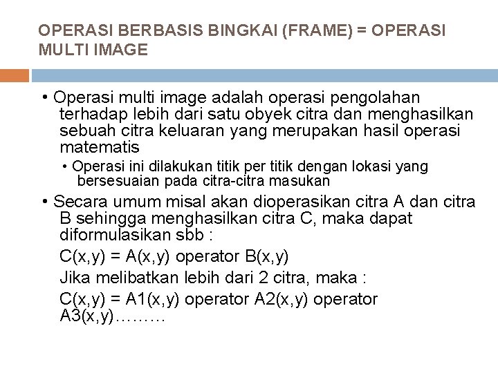 OPERASI BERBASIS BINGKAI (FRAME) = OPERASI MULTI IMAGE • Operasi multi image adalah operasi