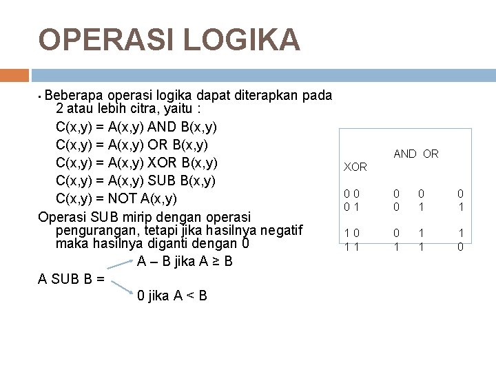 OPERASI LOGIKA • Beberapa operasi logika dapat diterapkan pada 2 atau lebih citra, yaitu