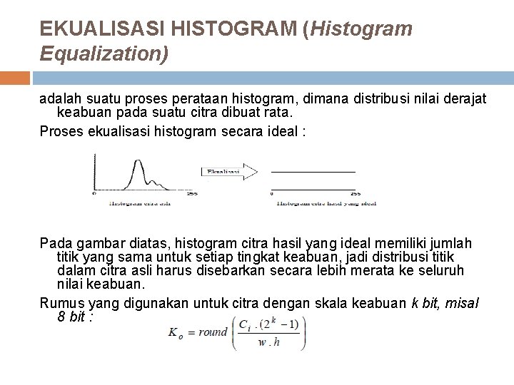 EKUALISASI HISTOGRAM (Histogram Equalization) adalah suatu proses perataan histogram, dimana distribusi nilai derajat keabuan