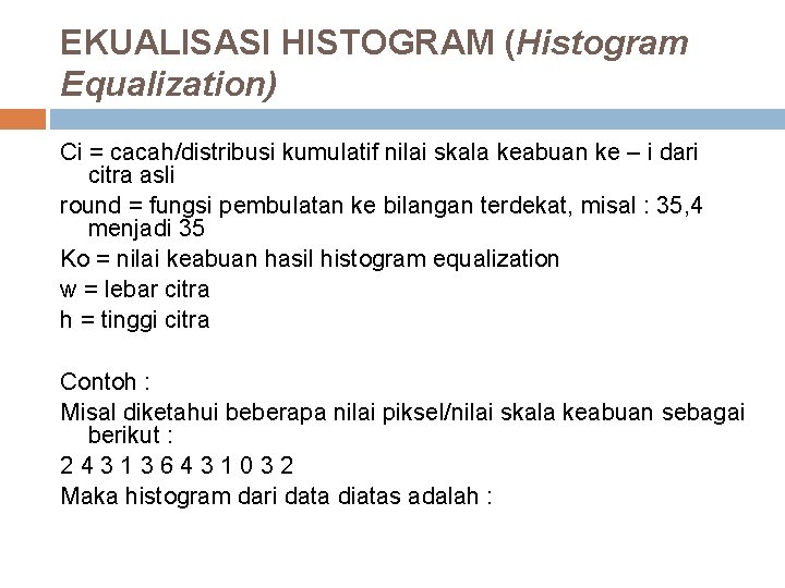 EKUALISASI HISTOGRAM (Histogram Equalization) Ci = cacah/distribusi kumulatif nilai skala keabuan ke – i