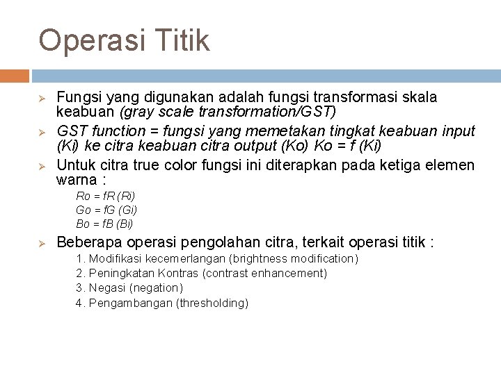 Operasi Titik Ø Ø Ø Fungsi yang digunakan adalah fungsi transformasi skala keabuan (gray