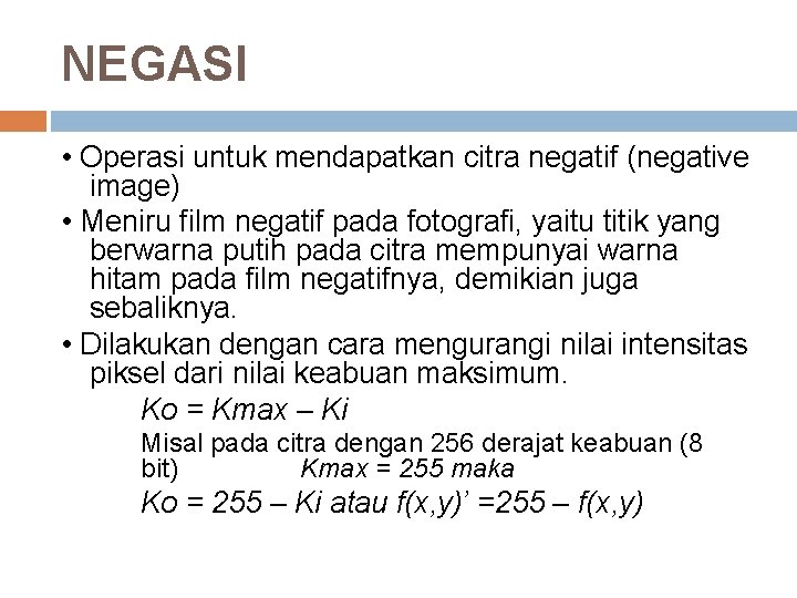 NEGASI • Operasi untuk mendapatkan citra negatif (negative image) • Meniru film negatif pada