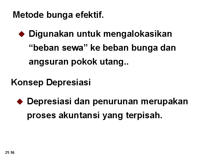 Metode bunga efektif. u Digunakan untuk mengalokasikan “beban sewa” ke beban bunga dan angsuran