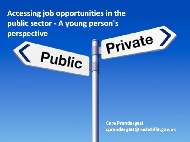 Accessing job opportunities in the public sector - A young person's perspective Cara Prendergast