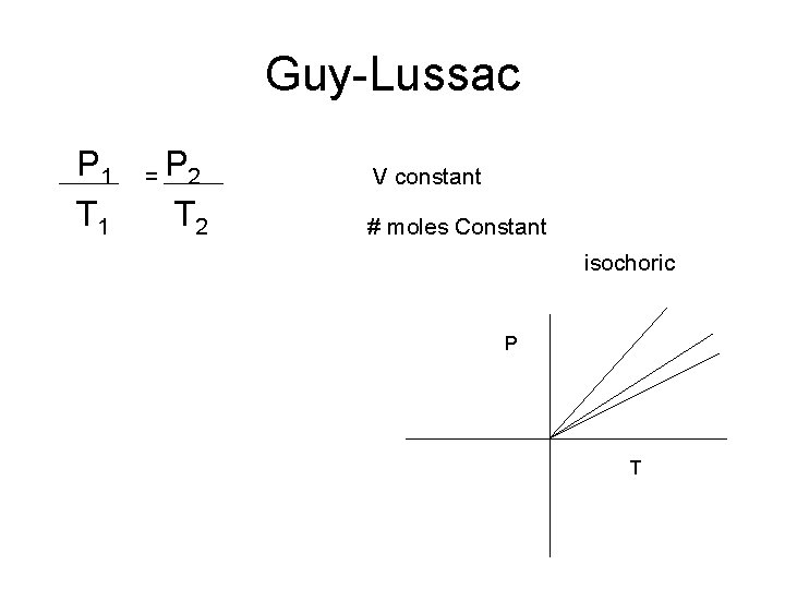 Guy-Lussac P 1 T 1 = P 2 T 2 V constant # moles