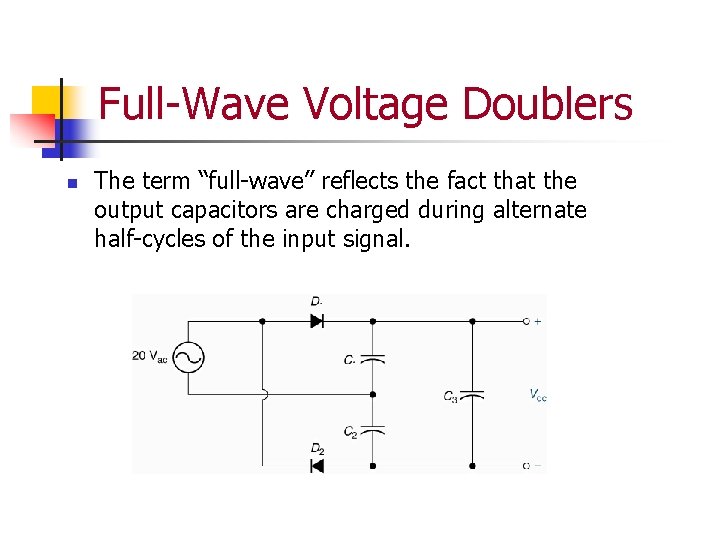Full-Wave Voltage Doublers n The term “full-wave” reflects the fact that the output capacitors Full-Wave Voltage Doublers n The term “full-wave” reflects the fact that the output capacitors