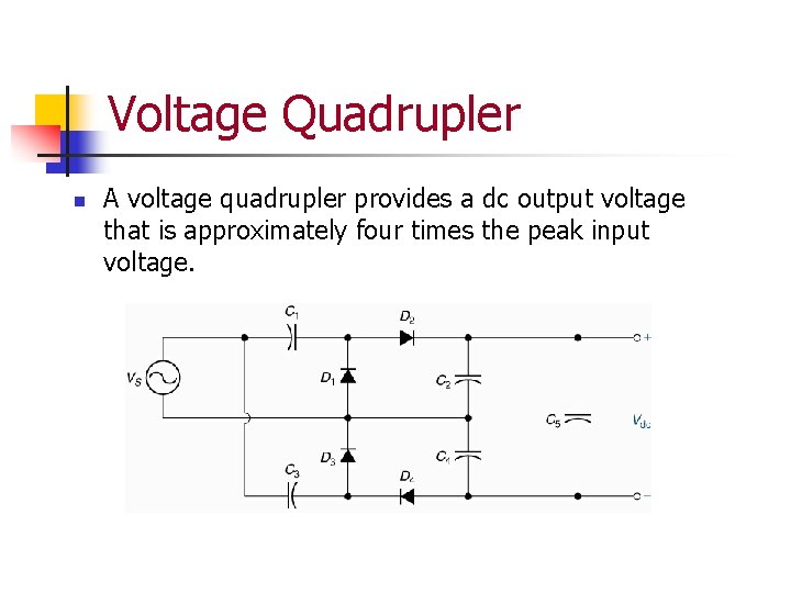 Voltage Quadrupler n A voltage quadrupler provides a dc output voltage that is approximately Voltage Quadrupler n A voltage quadrupler provides a dc output voltage that is approximately
