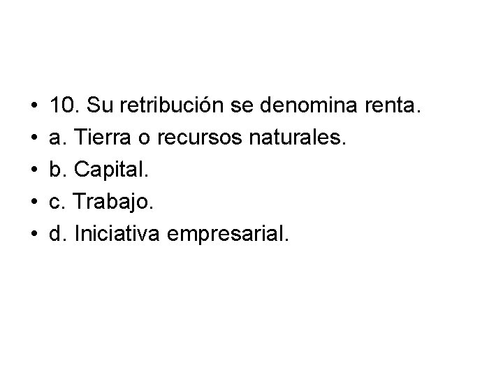  • • • 10. Su retribución se denomina renta. a. Tierra o recursos