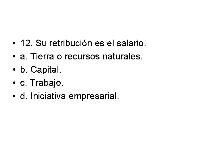  • • • 12. Su retribución es el salario. a. Tierra o recursos