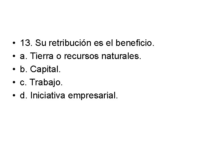  • • • 13. Su retribución es el beneficio. a. Tierra o recursos