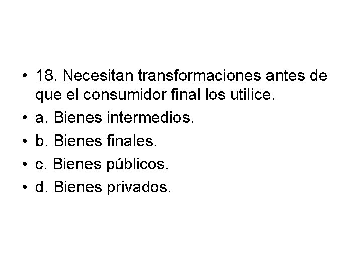  • 18. Necesitan transformaciones antes de que el consumidor final los utilice. •