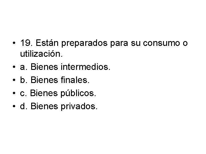  • 19. Están preparados para su consumo o utilización. • a. Bienes intermedios.