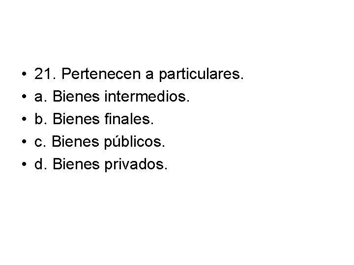  • • • 21. Pertenecen a particulares. a. Bienes intermedios. b. Bienes finales.