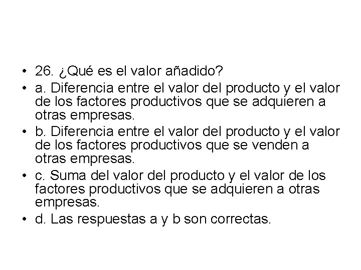  • 26. ¿Qué es el valor añadido? • a. Diferencia entre el valor