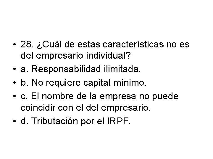  • 28. ¿Cuál de estas características no es del empresario individual? • a.