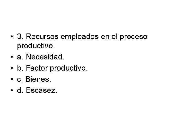  • 3. Recursos empleados en el proceso productivo. • a. Necesidad. • b.