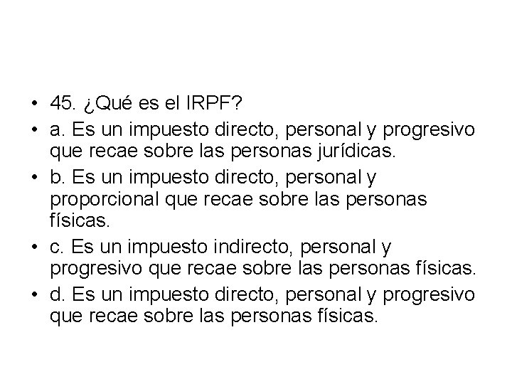  • 45. ¿Qué es el IRPF? • a. Es un impuesto directo, personal