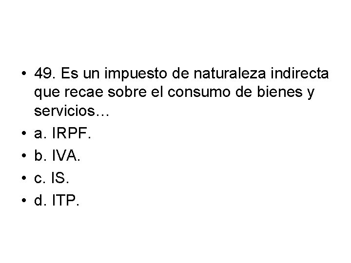  • 49. Es un impuesto de naturaleza indirecta que recae sobre el consumo